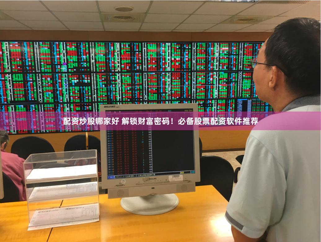配资炒股哪家好 解锁财富密码！必备股票配资软件推荐
