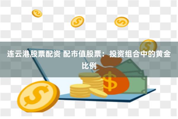 连云港股票配资 配市值股票：投资组合中的黄金比例