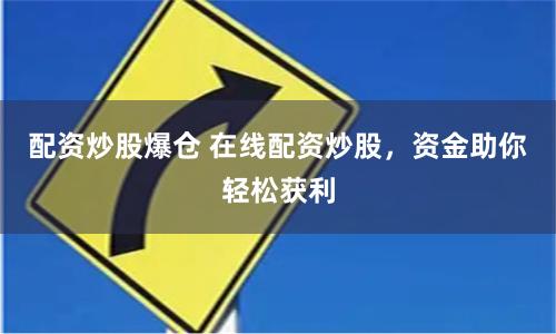 配资炒股爆仓 在线配资炒股,资金助你轻松获利