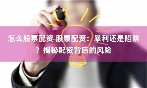 怎么股票配资 股票配资:暴利还是陷阱?揭秘配资背后的风险