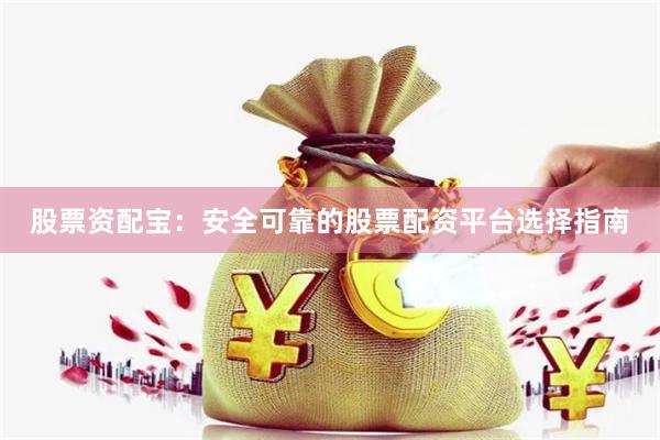 股票资配宝：安全可靠的股票配资平台选择指南