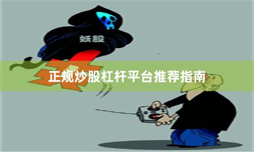 正规炒股杠杆平台推荐指南
