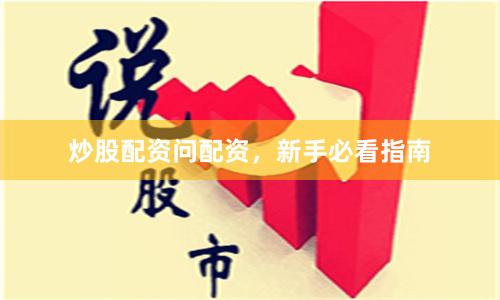 炒股配资问配资,新手必看指南