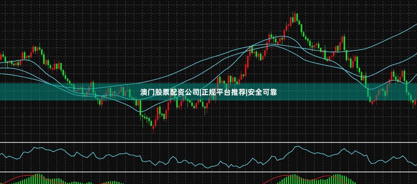 澳门股票配资公司|正规平台推荐|安全可靠