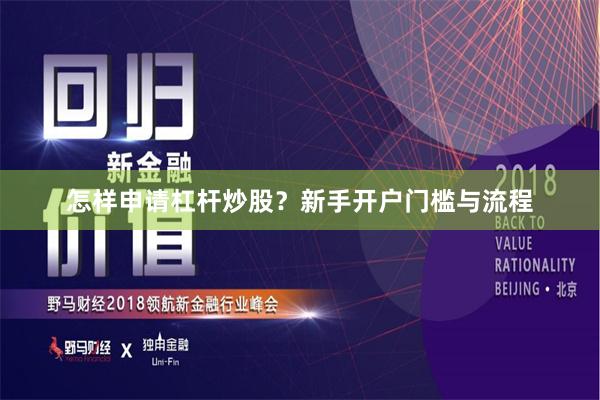 怎样申请杠杆炒股?新手开户门槛与流程