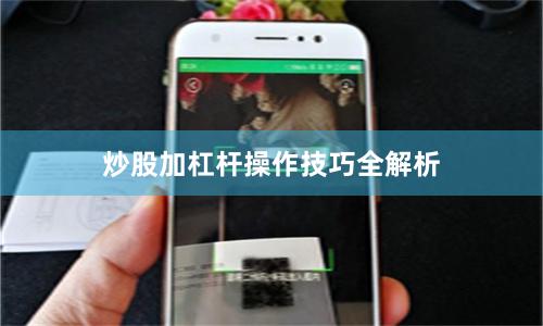 炒股加杠杆操作技巧全解析